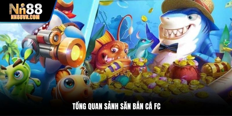 Tổng quan sảnh săn bắn cá FC