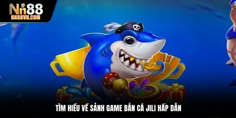 Tìm hiểu về sảnh game bắn cá Jili hấp dẫn