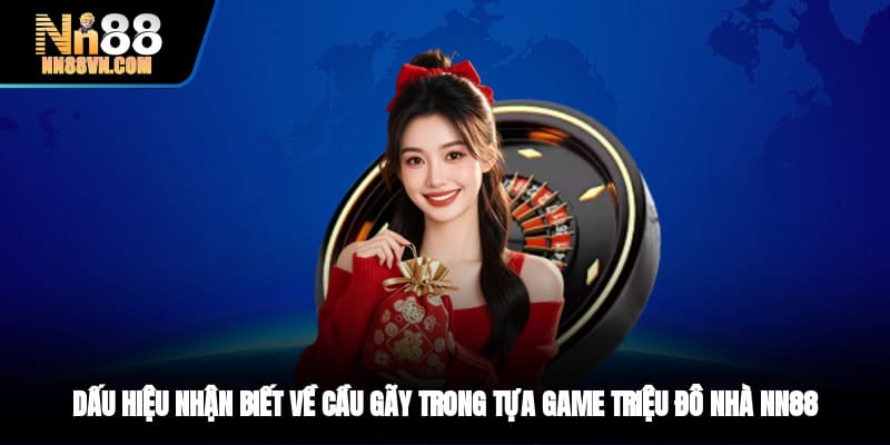 Dấu hiệu nhận biết về cầu gãy trong tựa game triệu đô nhà NN88