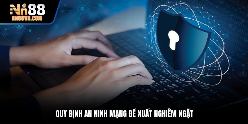Quy định an ninh mạng đề xuất nghiêm ngặt