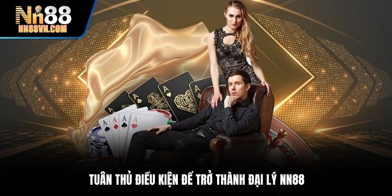 Tuân thủ điều kiện để trở thành đại lý NN88