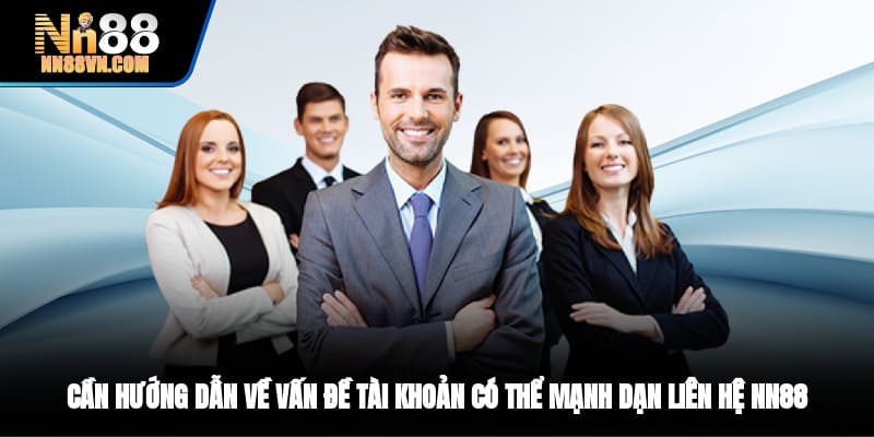 Cần hướng dẫn về vấn đề tài khoản có thể mạnh dạn liên hệ NN88