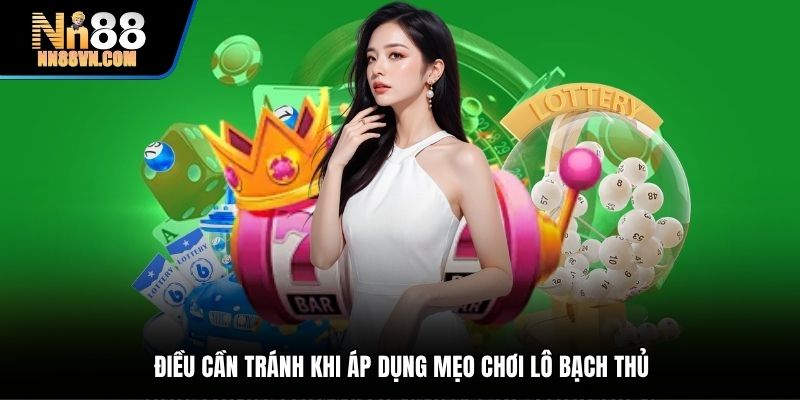 Điều cần tránh khi áp dụng mẹo chơi lô bạch thủ