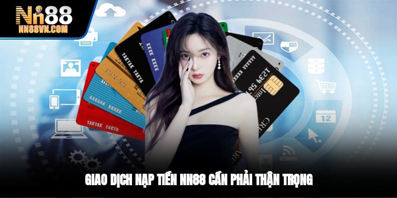 Giao dịch nạp tiền NN88 cần phải thận trọng