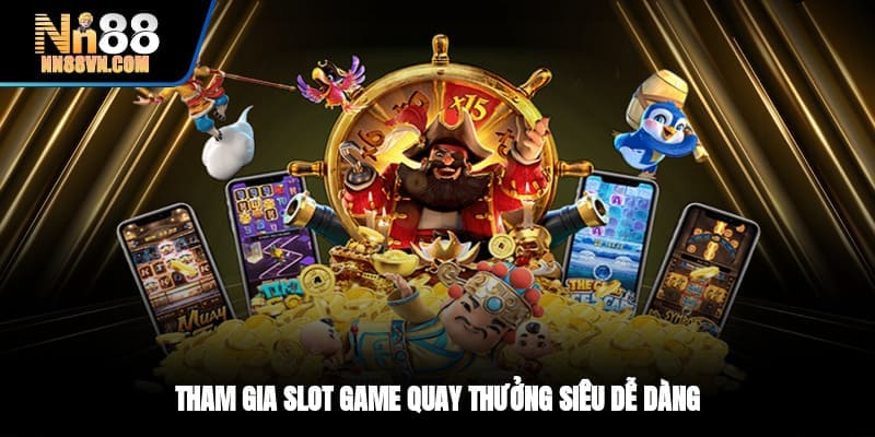 Tham gia slot game quay thưởng siêu dễ dàng 